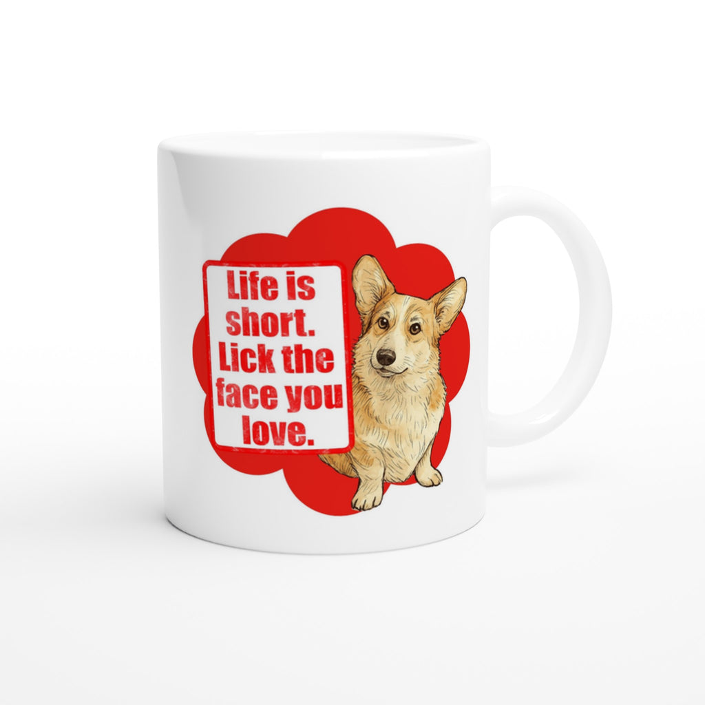 Dog Lover Mug: Life Is Short Lick The Face You Love Ceramic Coffee Mug corgi white alright