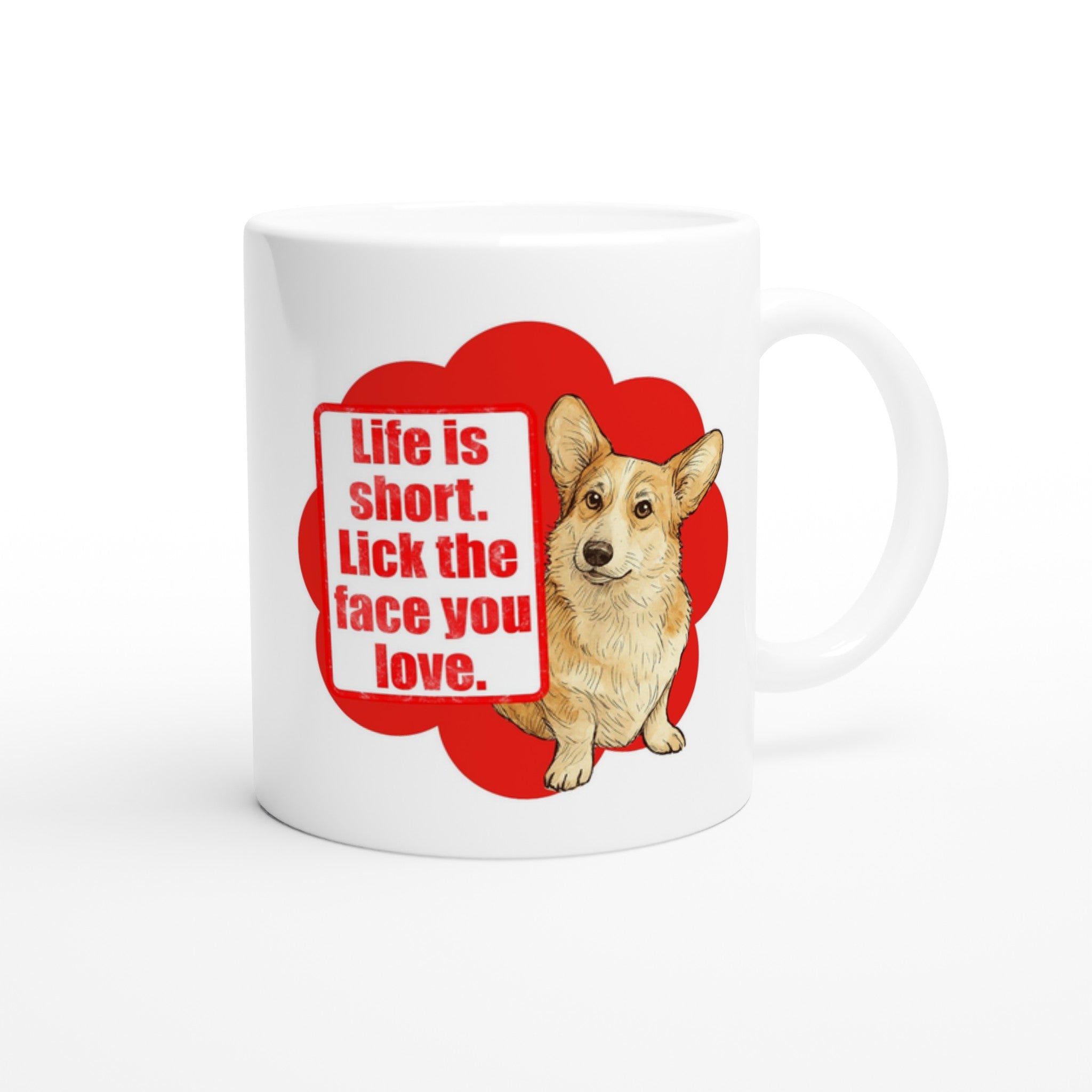 Dog Lover Mug: Life Is Short Lick The Face You Love Ceramic Coffee Mug corgi white alright